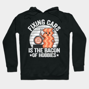 Fixing Cars Is The Bacon Of Hobbies Funny Mechanic Hoodie